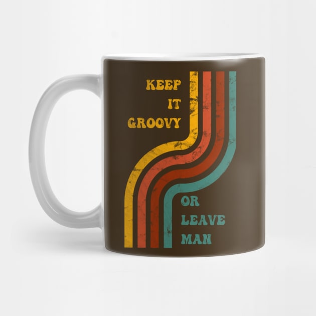 Keep It Groovy Or Leave Man by Slightly Unhinged